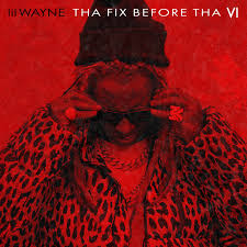 Lil Wayne – Tha Fix Before Tha VI