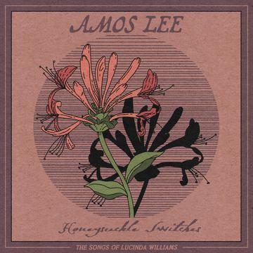 Amos Lee – Honeysuckle Switches: The Songs of Lucinda Williams  (Indie Exclusive)